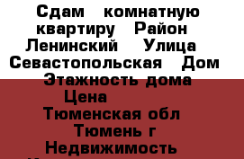 Сдам 1 комнатную квартиру › Район ­ Ленинский  › Улица ­ Севастопольская › Дом ­ 4 › Этажность дома ­ 9 › Цена ­ 15 000 - Тюменская обл., Тюмень г. Недвижимость » Квартиры аренда   . Тюменская обл.,Тюмень г.